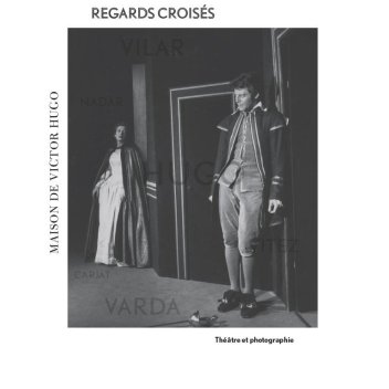 couverture Regards croisés, Théâtre et photographie (c) maison de Victor Hugo / Paris Musées
